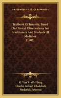 Textbook Of Insanity, Based On Clinical Observations For Practitoners And Students Of Medicine (1905)