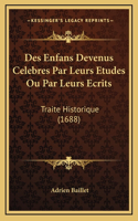 Des Enfans Devenus Celebres Par Leurs Etudes Ou Par Leurs Ecrits: Traite Historique (1688)