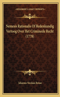 Nemesis Rationalis Of Redenkundig Vertoog Over Het Crimineele Recht (1778): (Dutch)