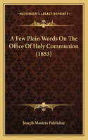 A Few Plain Words On The Office Of Holy Communion (1853): (English)