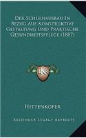 Der Schulhausbau In Bezug Auf Konstruktive Gestaltung Und Praktische Gesundheitspflege (1887): (German)