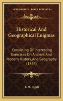 Historical And Geographical Enigmas: Consisting Of Interesting Exercises On Ancient And Modern History, And Geography (1866)