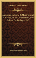An Address Delivered By Major-General N. P. Banks, At The Custom-House, New Orleans, On The July 4, 1965