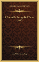 A Propos Du Barrage De L'Escaut (1867)