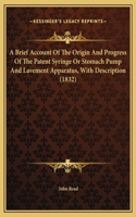 A Brief Account Of The Origin And Progress Of The Patent Syringe Or Stomach Pump And Lavement Apparatus, With Description (1832)