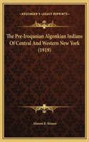 The Pre-Iroquoian Algonkian Indians Of Central And Western New York (1919)