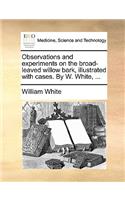 Observations and experiments on the broad-leaved willow bark, illustrated with cases. By W. White, ...