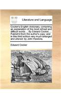 Cocker's English Dictionary, Containing an Explanation of the Most Refined and Difficult Words ... by Edward Cocker, ... Publish'd from the Author's Copy
