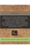 Primula Veris Seu Panegyrica Ad Excellentiss. Principem Palatinum. Accessit in Augustissimam Gloriosissimi Regis Iacobi Inaugurationem, Carmen Seculare, &c. Itemq[ue] in Nuptias Illustriss. Principp. Frederici & Elizabethae, Meletemata. (1613)