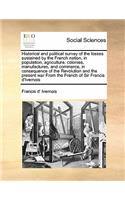 Historical and political survey of the losses sustained by the French nation, in population, agriculture, colonies, manufactures, and commerce, in consequence of the Revolution and the present war From the French of Sir Francis d'Ivernois