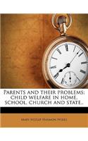 Parents and Their Problems; Child Welfare in Home, School, Church and State.. Volume 5