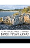 Notes on the Ventilation and Warming of Houses, Churches, Schools, and Other Buildings
