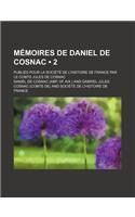 Memoires de Daniel de Cosnac (2); Publies Pour La Societe de L'Histoire de France Par Le Comte Jules de Cosnac