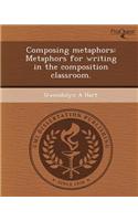 Composing Metaphors: Metaphors for Writing in the Composition Classroom