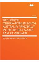 Geological Observations in South Australia: Principally in the District South-East of Adelaide: Principally in the District South-East of Adelaide