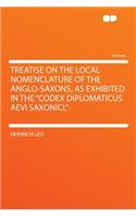 Treatise on the Local Nomenclature of the Anglo-Saxons, as Exhibited in the "codex Diplomaticus Aevi Saxonici,": (English)