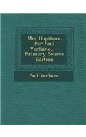 Mes Hopitaux: Par Paul Verlaine... - Primary Source Edition