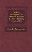 William Shakespeare: The Story of His Life & Times