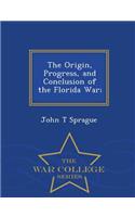 The Origin, Progress, and Conclusion of the Florida War; - War College Series