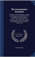 Accountant's Assistant: An Index to The Accountancy Lectures and Leading Articles Reported in "The Accountant," "The Accountants' Journal," The Transactions of The Various 