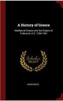 A History of Greece: Mediaeval Greece and the Empire of Trebizond, A.D. 1204-1461