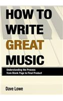 How To Write Great Music - Understanding the Process from Blank Page to Final Product