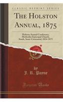 The Holston Annual, 1875: Holston Annual Conference, Methodist Episcopal Church, South, Semi-Centennial, 1824-1875 (Classic Reprint)(English)