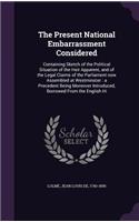 Present National Embarrassment Considered: Containing Sketch of the Political Situation of the Heir Apparent, and of the Legal Claims of the Parliament now Assembled at Westminster: a Precede