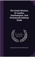 The South Western, Or London, Southampton, And Portsmouth Railway Guide