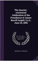 The Quarter-Centennial Celebration of the Presidency of James Burrill Angell, LL.D., June 24, 1896