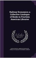 Railway Economics; a Collective Catalogue of Books in Fourteen American Libraries