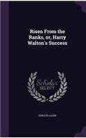 Risen From the Ranks, or, Harry Walton's Success