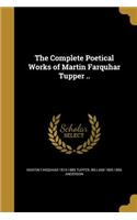 The Complete Poetical Works of Martin Farquhar Tupper ..