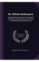 Mr. William Shakespeare: Original and Early Editions of his Quartos and Folios, his Source Books and Those Containing Contemporary Notices