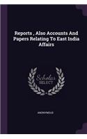 Reports, Also Accounts And Papers Relating To East India Affairs