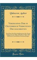 Verzeichnis Der in Oesterreich Verbotenen Druckschriften: Nach Dem Seit Dem Inslebentreten Des Neuen Preßgesetzes (9. März 1863) Bis 9. März 1865 Erlossenen Gerichtlichen Kundmachungen (Classic Reprint)