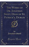 The Works of Dr. Jonathan Swift, Dean of St. Patrick's, Dublin, Vol. 6 (Classic Reprint)