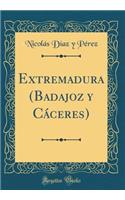 Extremadura (Badajoz Y CÃ¡ceres) (Classic Reprint)