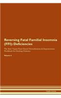 Reversing Fatal Familial Insomnia (FFI): Deficiencies The Raw Vegan Plant-Based Detoxification & Regeneration Workbook for Healing Patients. Volume 4