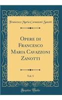 Opere Di Francesco Maria Cavazzoni Zanotti, Vol. 5 (Classic Reprint)