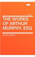 The Works of Arthur Murphy, Esq Volume 1