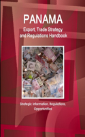 Panama Export, Trade Strategy and Regulations Handbook - Strategic Information, Regulations, Opportunities