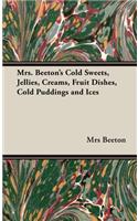 Mrs. Beeton's Cold Sweets, Jellies, Creams, Fruit Dishes, Cold Puddings and Ices