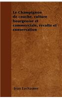 Le Champignon de couche, culture bourgeoise et commerciale, récolte et conservation