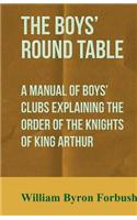 The Boys' Round Table - A Manual of Boys' Clubs Explaining the Order of the Knights of King Arthur