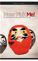 Now Pick Me!: A practical guide for being picked for the job you want