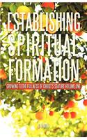 Establishing Spiritual Formation: Growing to the fullness of Christ's stature Volume One