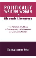 Politically Writing Women in Hispanic Literature: The Feminist Tradition in Contemporary Latin American and U.S. Latina Writers