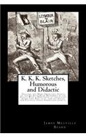 K. K. K. Sketches, Humorous and Didactic