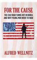 For the Cause: The Cold War Turns Hot in Korea and Why Young Men Went to War